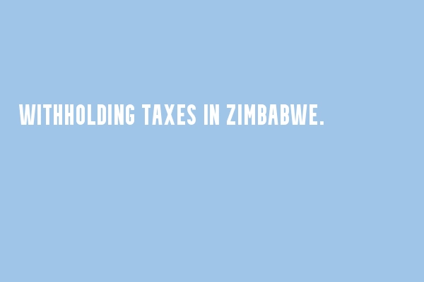 All You Need To Know About Withholding Taxes In Zimbabwe Lucent